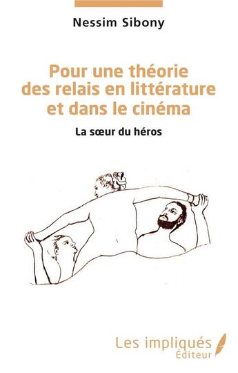 Couverture du livre « Pour une théorie des relais en littérature et dans le cinéma ; la soeur du héros » de Nessim Sibony aux éditions Les Impliques