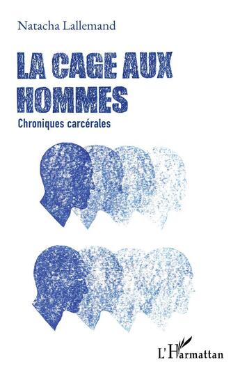 Couverture du livre « La cage aux hommes : chroniques carcérales » de Natacha Lallemand aux éditions L'harmattan