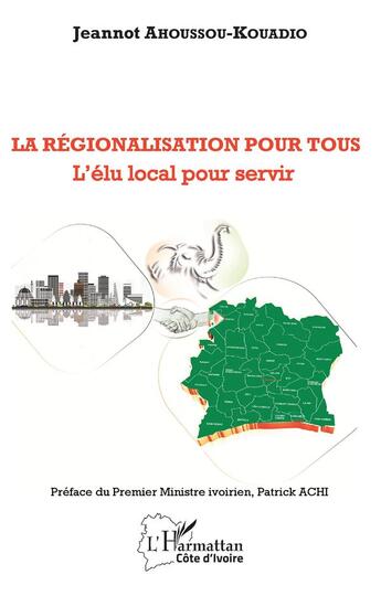 Couverture du livre « La régionalisation pour tous : l'élu local pour servir » de Jeannot Ahoussou-Kouadio aux éditions L'harmattan