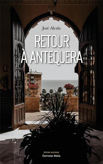 Couverture du livre « Retour à Antequera » de Jose Alcala aux éditions Editions Maia