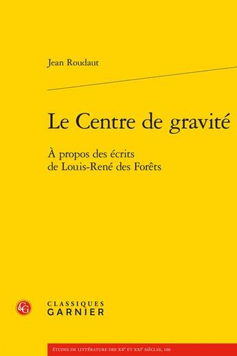 Couverture du livre « Le centre de gravité : à propos des écrits de Louis-René des Forêts » de Jean Roudaut aux éditions Classiques Garnier