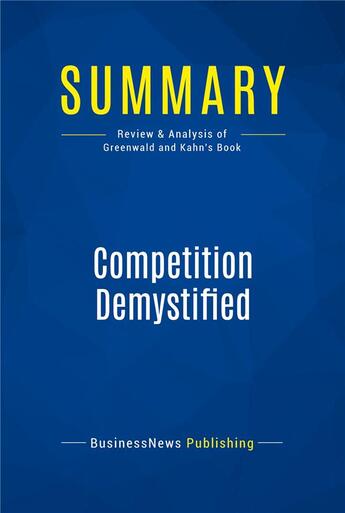 Couverture du livre « Summary: Competition Demystified : Review and Analysis of Greenwald and Kahn's Book » de Businessnews Publishing aux éditions Business Book Summaries