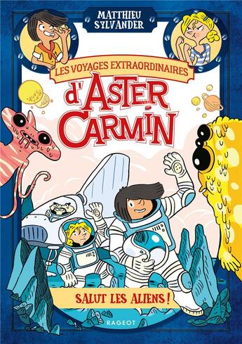 Couverture du livre « Les voyages extraordinaires d'Aster Carmin ; salut les aliens ! » de Sylvander Matthieu / aux éditions Rageot