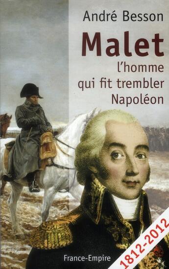 Couverture du livre « Malet ; l'homme qui fit trembler Napoléon » de Andre Besson aux éditions France-empire