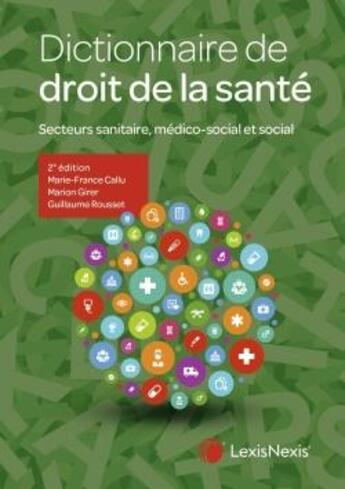 Couverture du livre « Dictionnaire de droit de la santé : secteurs sanitaire, médico-social et social » de Guillaume Rousset et Marie-France Callu et Marion Girer aux éditions Lexisnexis