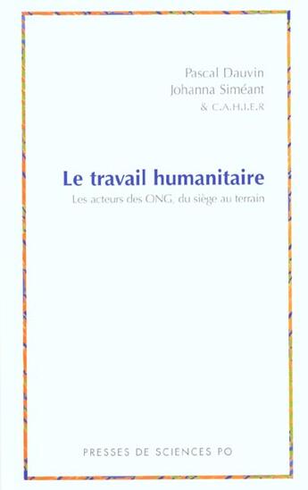 Couverture du livre « Le travail humanitaire ; les acteurs des ONG, du siège au terrain » de Pascal Dauvin et Joanna Simeant aux éditions Presses De Sciences Po