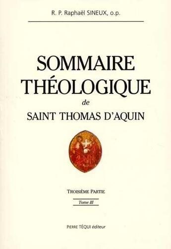 Couverture du livre « Sommaire théologique de saint Thomas d'Aquin - Tome 3 » de Raphael Sineux aux éditions Tequi