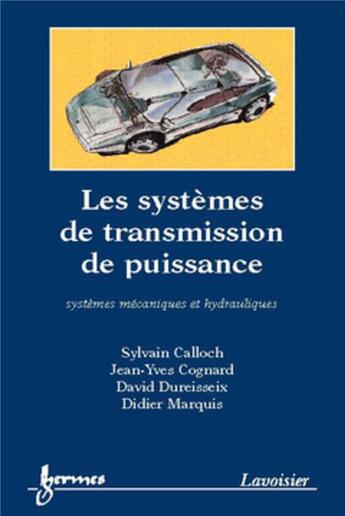 Couverture du livre « Les systèmes de transmission de puissance : systèmes mécaniques et hydrauliques : systèmes mécaniques et hydrauliques » de David Dureisseix et Jean-Yves Cognard et Sylvain Calloch aux éditions Hermes Science Publications