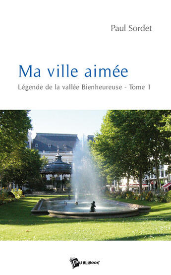 Couverture du livre « Légende de la vallée bienheureuse Tome 1 ; ma ville aimée » de Paul Sordet aux éditions Publibook