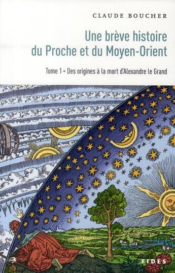 Couverture du livre « Une brève histoire du Proche et du Moyen-Orient Tome 1 ; des origines à la mort d'Alexandre le Grand » de Claude Boucher aux éditions Fides