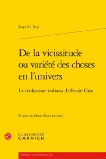 Couverture du livre « De la vicissitude ou variété des choses en l'univers ; la traduzione italiana di Ercole Cato » de Loys Le Roy aux éditions Classiques Garnier