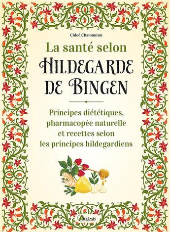 Couverture du livre « La santé selon Hildegarde de Bingen : principes diététiques, pharmacopée naturelle et recettes selon les principes hildegardiens » de Chloe Chamouton-Meillarec aux éditions Artemis