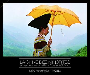 Couverture du livre « La Chine des minorités ou les peuples oubliés ; Yunnan-Sichuan » de Dany Herbreteau aux éditions Favre