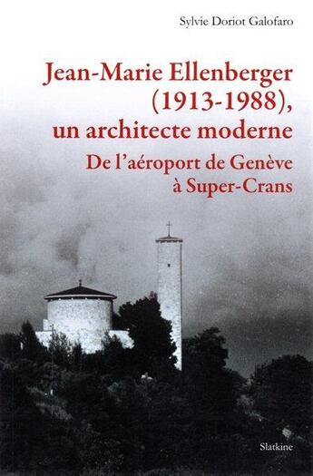 Couverture du livre « Jean-Marie Ellenberger, un architecte moderne : de l'aéroport de Genève à Super-Crans » de Sylvie Doriot Galofaro aux éditions Slatkine