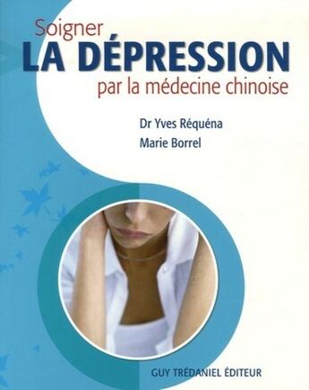 Couverture du livre « Soigner la depression par la medecine chinoise » de Marie Borrel et Yves Requena aux éditions Guy Trédaniel