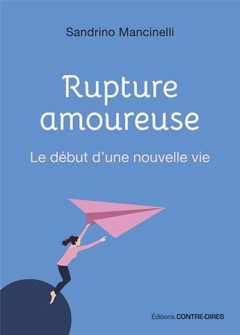 Couverture du livre « Rupture amoureuse : le début d'une nouvelle vie » de Sandrino Mancinelli aux éditions Contre-dires