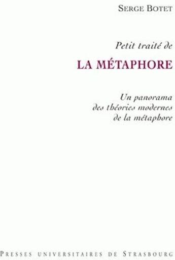 Couverture du livre « Petit traité de la métaphore ; un panorama des théories modernes de la métaphore » de Serge Botet aux éditions Pu De Strasbourg