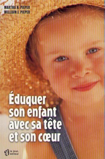 Couverture du livre « Eduquer son enfant avec sa tete et son coeur » de Martha Heineman Pieper et William Joseph Pieper aux éditions Le Jour