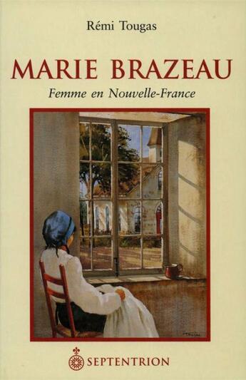 Couverture du livre « Marie Brazeau ; femme en Nouvelle-France » de Remi Tougas aux éditions Pu Du Septentrion