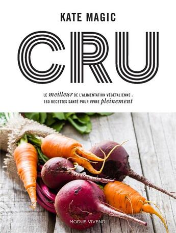 Couverture du livre « Cru ; le meilleur de l'alimentation vététalienne : 160 recettes santé pour vivre pleinement » de Kate Magic aux éditions Modus Vivendi