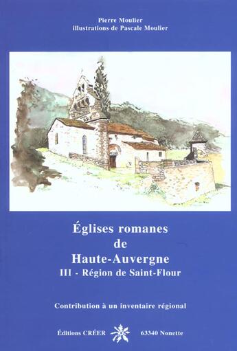 Couverture du livre « Églises romanes de Haute-Auvergne t.3 ; région de Saint-Flour » de Pierre Moulier aux éditions Creer