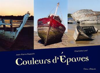 Couverture du livre « Couleurs d'épaves » de Jean-Pierre Dupuich et Charlotte Louf aux éditions Millefeuille