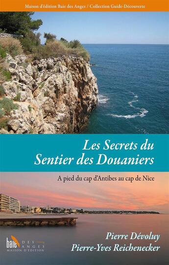 Couverture du livre « Les secrets du sentier des douaniers ; à pied du cap d'Antibes au cap de Nice » de Pierre Devoluy et Pierre-Yves Reichenecker aux éditions Baie Des Anges