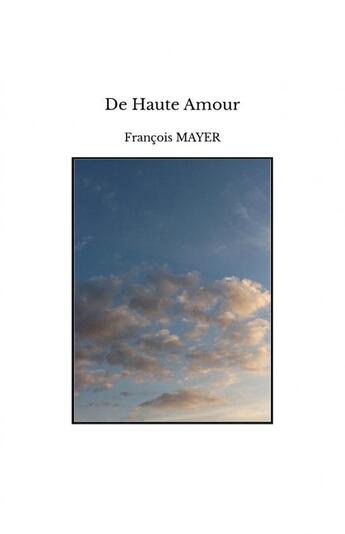 Couverture du livre « De Haute Amour » de Francois Mayer aux éditions Thebookedition.com