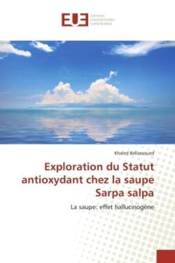 Couverture du livre « Exploration du statut antioxydant chez la saupe sarpa salpa - la saupe: effet hallucinogene » de Bellassoued Khaled aux éditions Editions Universitaires Europeennes