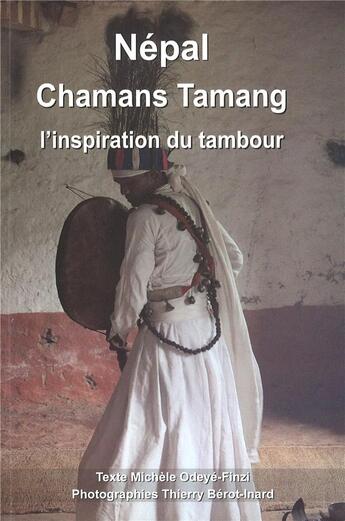 Couverture du livre « Népal chamans tamang ; l'inspiration du tambour » de Michele Odeye-Finzi et Thierry Berot-Inard aux éditions L'anthropo