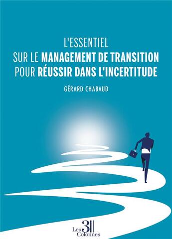 Couverture du livre « L'essentiel sur le management de transition pour réussir dans l'incertitude » de Gerard Chabaud aux éditions Les Trois Colonnes