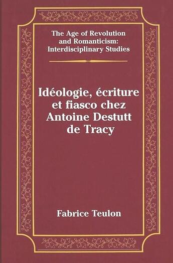 Couverture du livre « Ideologie, ecriture et fiasco chez antoine destutt de tracy » de Teulon Fabrice aux éditions Peter Lang