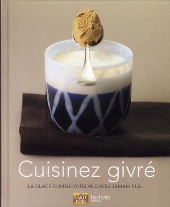 Couverture du livre « Cuisinez givré ; la glace comme vous ne l'avez jamais vue... » de Gontran Cherrier aux éditions Hachette Pratique