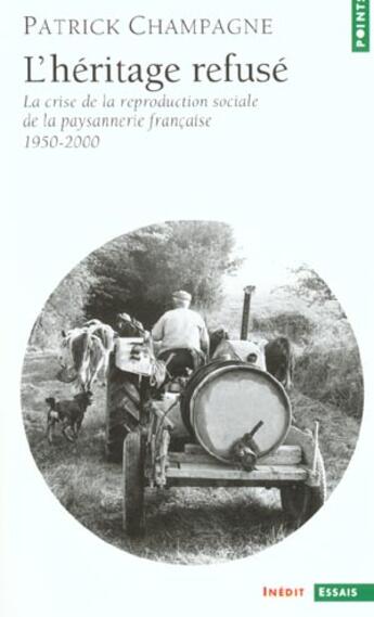 Couverture du livre « L'heritage refuse. la crise de la reproduction sociale de la paysannerie en france (1950-2000) » de Patrick Champagne aux éditions Points