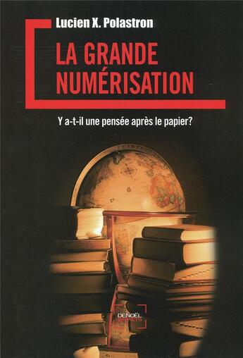 Couverture du livre « La grande numérisation ; y a-t-il une pensée après le papier ? » de Lucien Xavier Polastron aux éditions Denoel