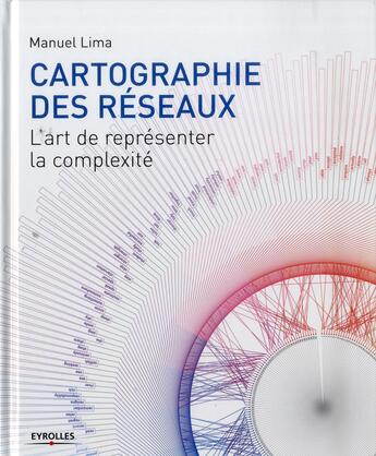 Couverture du livre « Cartographie des réseaux ; l'art de représenter la complexité » de Manuel Lima aux éditions Eyrolles