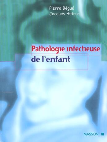 Couverture du livre « Pathologie infectieuse de l'enfant » de Begue/Astruc aux éditions Elsevier-masson