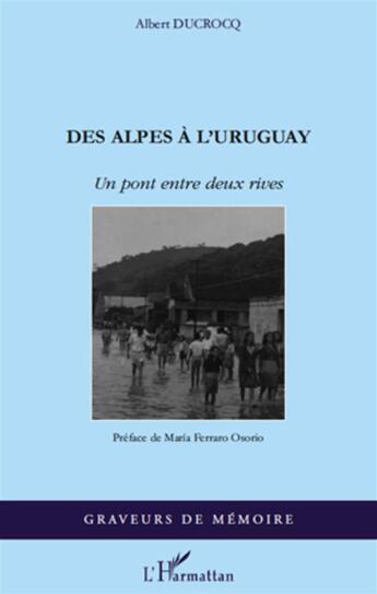 Couverture du livre « Des Alpes à l'Uruguay ; un pont entre deux rives » de Albert Ducrocq aux éditions L'harmattan