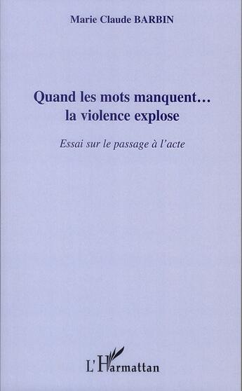 Couverture du livre « Quand les mots manquent... la violence explose ; essai sur le passage à l'acte » de Marie-Claude Barbin aux éditions L'harmattan