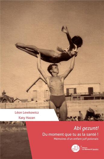 Couverture du livre « Abi gezunt! du moment que tu as la santé ! mémoires d'un enfant juif polonais » de Katy Hazan et Leon Lewkowicz aux éditions Le Manuscrit