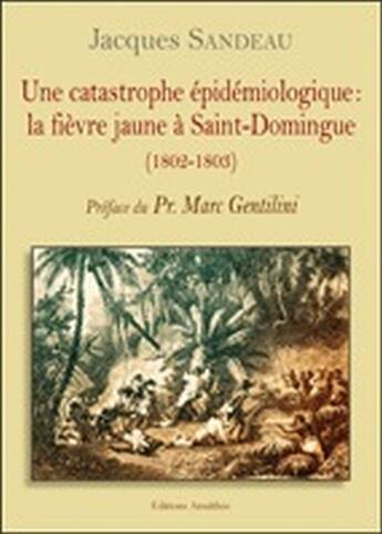 Couverture du livre « Une catastrophique épidémiologique : la fièvre jaune à Saint-Dominique » de Sandeau Jacques aux éditions Amalthee