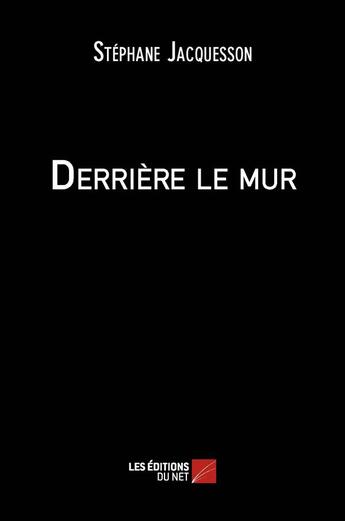 Couverture du livre « Derriere le mur » de Jacquesson Stephane aux éditions Editions Du Net