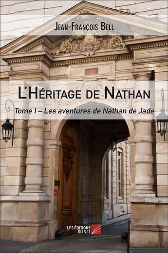 Couverture du livre « L'héritage de Nathan Tome 1 ; les aventures de Nathan de Jade » de Jean-Francois Bell aux éditions Editions Du Net