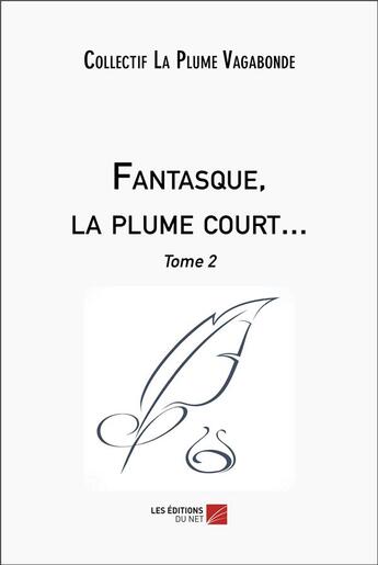 Couverture du livre « Fantasque, la plume court... : Tome 2 » de Collectif La Plume Vagabonde aux éditions Editions Du Net