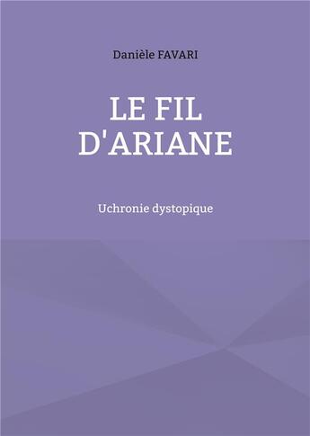 Couverture du livre « Le fil d'Ariane : Uchronie dystopique » de Daniele Favari aux éditions Books On Demand