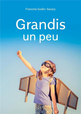 Couverture du livre « Grandis un peu » de Francine Godin-Savary aux éditions Books On Demand