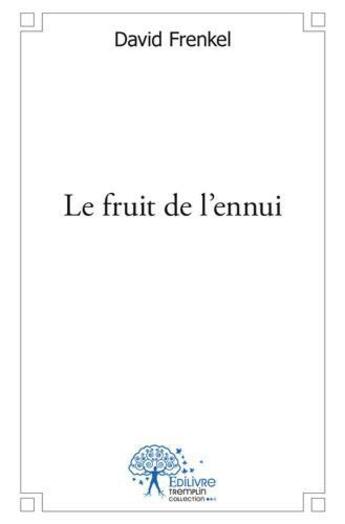 Couverture du livre « Le Fruit De L'Ennui » de David Frenkel aux éditions Edilivre-aparis