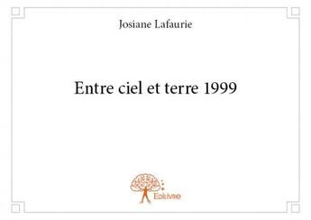 Couverture du livre « Entre ciel et terre 1999 » de Josiane Lafaurie aux éditions Edilivre