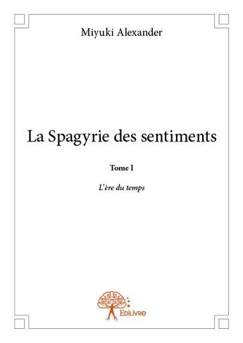 Couverture du livre « La spagyrie des sentiments t.1 ; l'ère du temps » de Miyuki Alexander aux éditions Edilivre