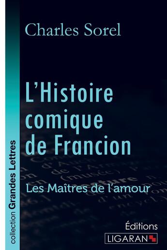 Couverture du livre « L'Histoire comique de Francion ; Les Maîtres de l'Amour » de Charles Sorel aux éditions Ligaran